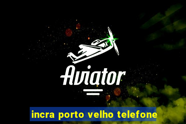 incra porto velho telefone